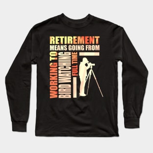 Retirement Is Going From Working To Bird Watching Long Sleeve T-Shirt